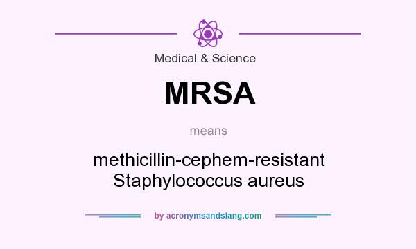 What does MRSA mean? It stands for methicillin-cephem-resistant Staphylococcus aureus