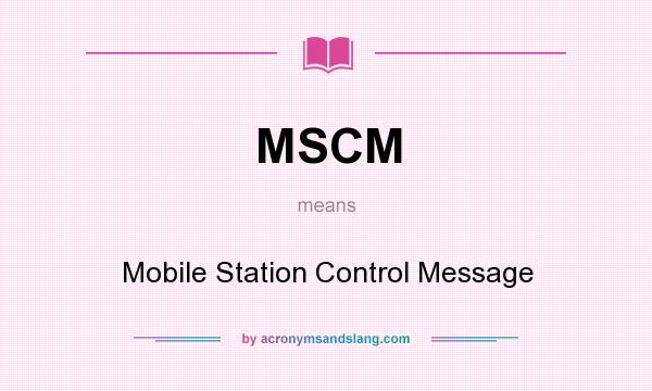 What does MSCM mean? It stands for Mobile Station Control Message