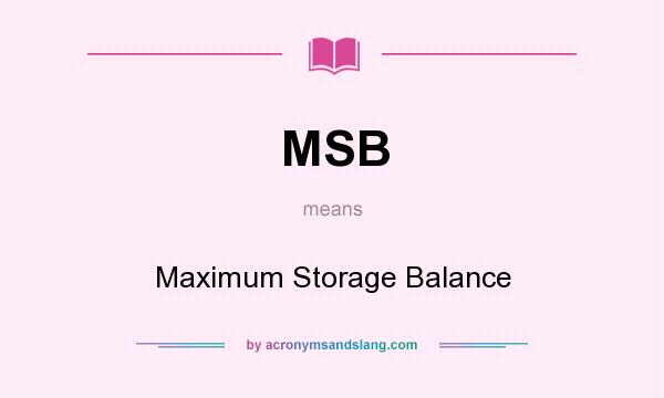 What does MSB mean? It stands for Maximum Storage Balance