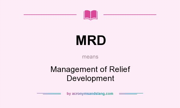 What does MRD mean? It stands for Management of Relief Development