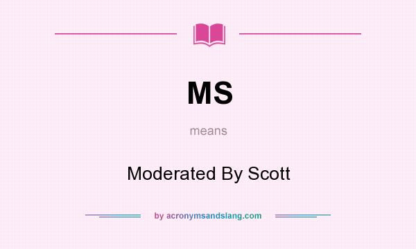 What does MS mean? It stands for Moderated By Scott