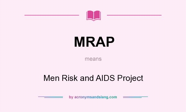 What does MRAP mean? It stands for Men Risk and AIDS Project