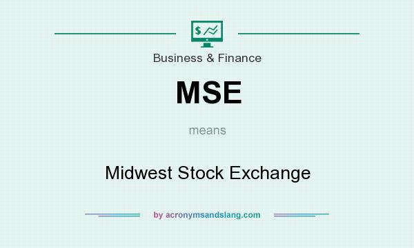 What does MSE mean? It stands for Midwest Stock Exchange