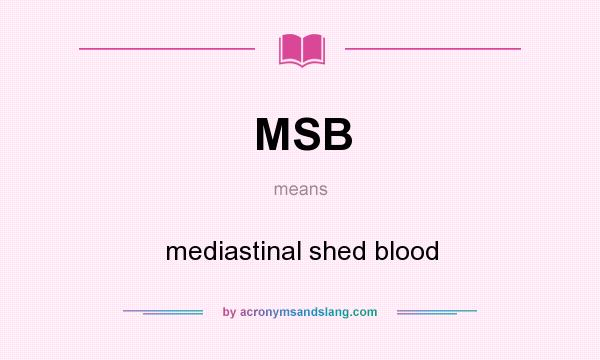 What does MSB mean? It stands for mediastinal shed blood