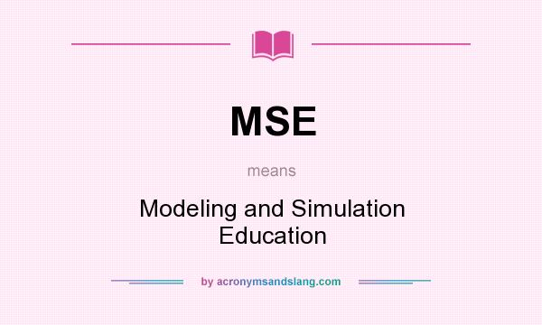What does MSE mean? It stands for Modeling and Simulation Education