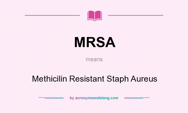 What does MRSA mean? It stands for Methicilin Resistant Staph Aureus