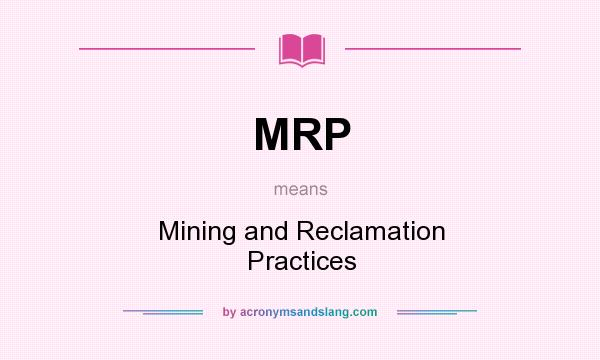 What does MRP mean? It stands for Mining and Reclamation Practices