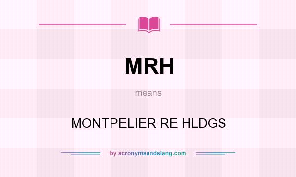 What does MRH mean? It stands for MONTPELIER RE HLDGS