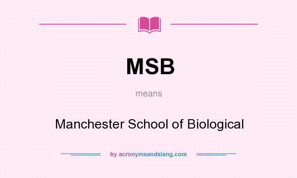 What does MSB mean? It stands for Manchester School of Biological
