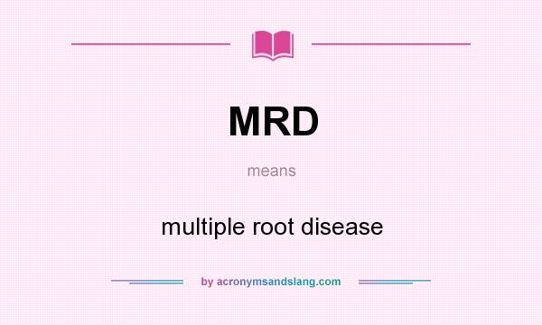 What does MRD mean? It stands for multiple root disease