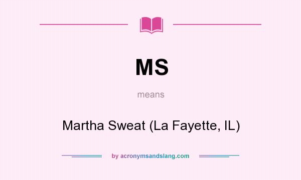 What does MS mean? It stands for Martha Sweat (La Fayette, IL)