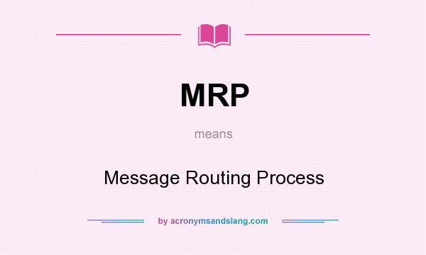 What does MRP mean? It stands for Message Routing Process