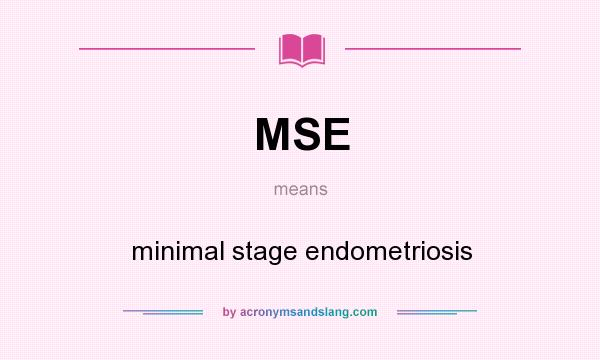 What does MSE mean? It stands for minimal stage endometriosis
