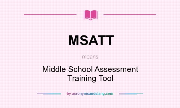 What does MSATT mean? It stands for Middle School Assessment Training Tool