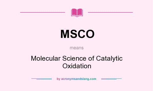 What does MSCO mean? It stands for Molecular Science of Catalytic Oxidation
