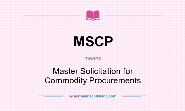 What does MSCP mean? It stands for Master Solicitation for Commodity Procurements