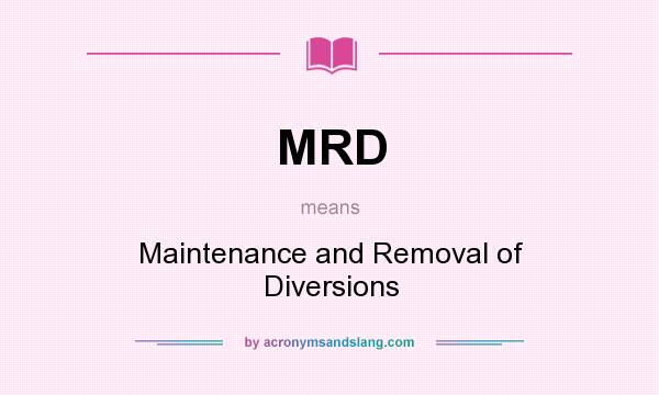 What does MRD mean? It stands for Maintenance and Removal of Diversions