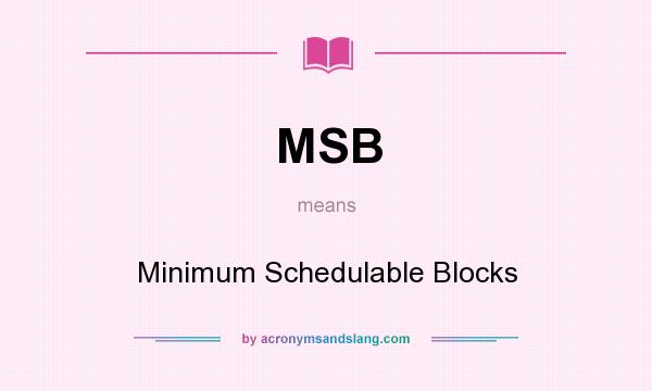 What does MSB mean? It stands for Minimum Schedulable Blocks