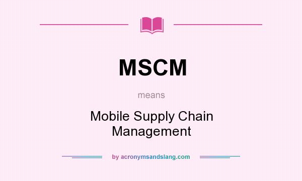 What does MSCM mean? It stands for Mobile Supply Chain Management