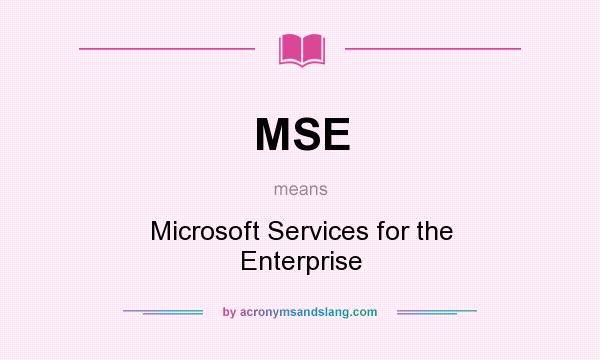What does MSE mean? It stands for Microsoft Services for the Enterprise