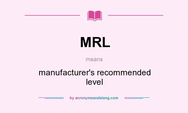 What does MRL mean? It stands for manufacturer`s recommended level