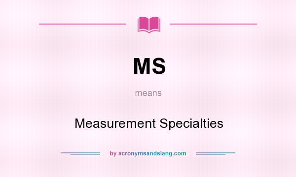 What does MS mean? It stands for Measurement Specialties