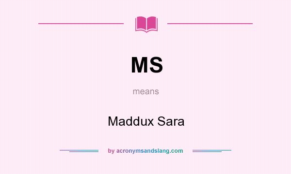 What does MS mean? It stands for Maddux Sara