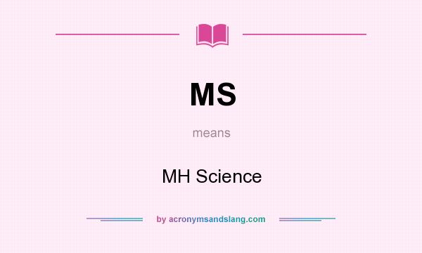 What does MS mean? It stands for MH Science