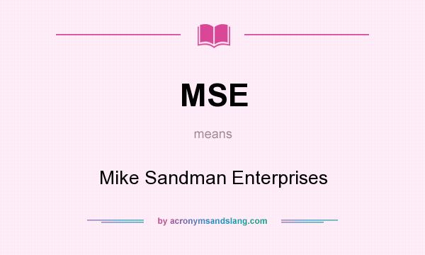 What does MSE mean? It stands for Mike Sandman Enterprises