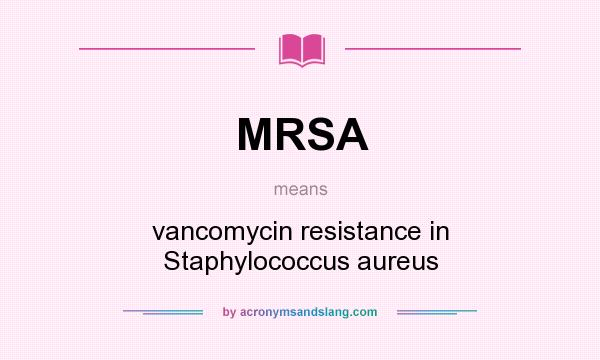What does MRSA mean? It stands for vancomycin resistance in Staphylococcus aureus