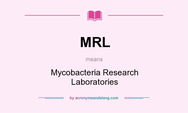 What does MRL mean? It stands for Mycobacteria Research Laboratories