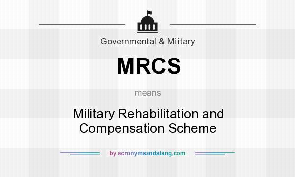 What does MRCS mean? It stands for Military Rehabilitation and Compensation Scheme