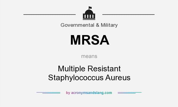 What does MRSA mean? It stands for Multiple Resistant Staphylococcus Aureus