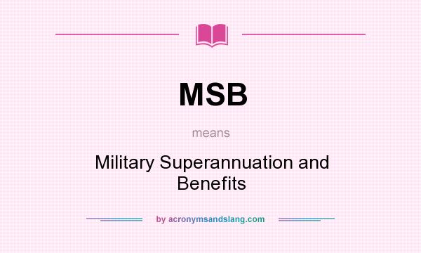 What does MSB mean? It stands for Military Superannuation and Benefits