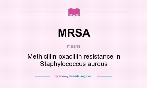 What does MRSA mean? It stands for Methicillin-oxacillin resistance in Staphylococcus aureus
