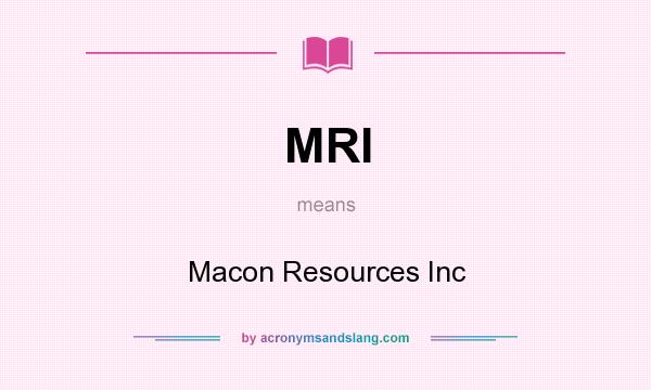 What does MRI mean? It stands for Macon Resources Inc