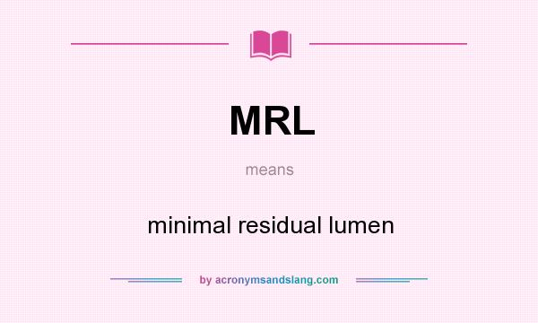 What does MRL mean? It stands for minimal residual lumen