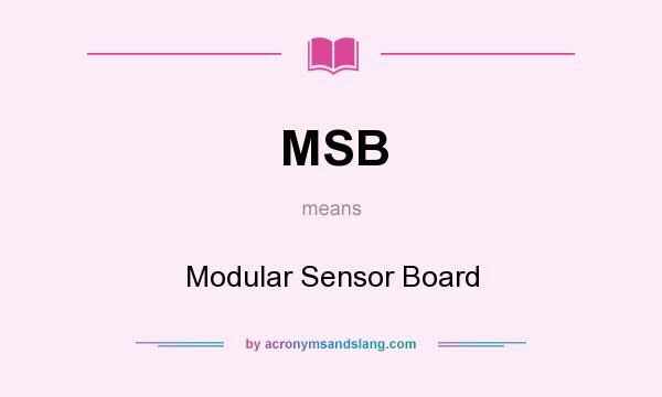 What does MSB mean? It stands for Modular Sensor Board