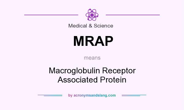 What does MRAP mean? It stands for Macroglobulin Receptor Associated Protein