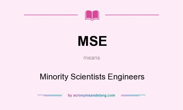 What does MSE mean? It stands for Minority Scientists Engineers