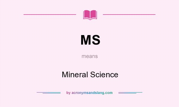 What does MS mean? It stands for Mineral Science