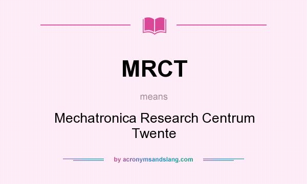 What does MRCT mean? It stands for Mechatronica Research Centrum Twente