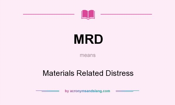 What does MRD mean? It stands for Materials Related Distress