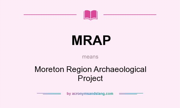 What does MRAP mean? It stands for Moreton Region Archaeological Project