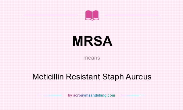 What does MRSA mean? It stands for Meticillin Resistant Staph Aureus