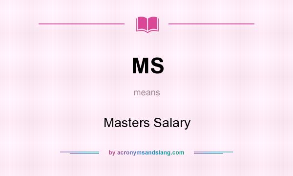 What does MS mean? It stands for Masters Salary