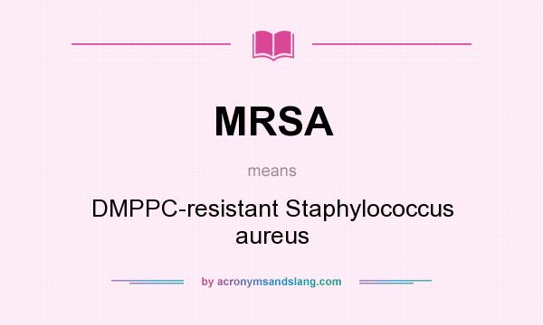 What does MRSA mean? It stands for DMPPC-resistant Staphylococcus aureus