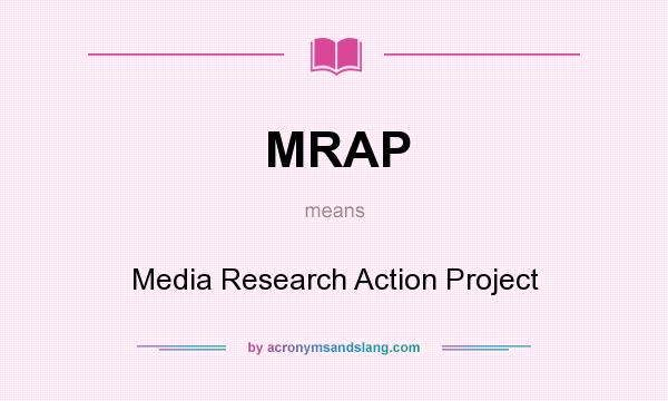 What does MRAP mean? It stands for Media Research Action Project