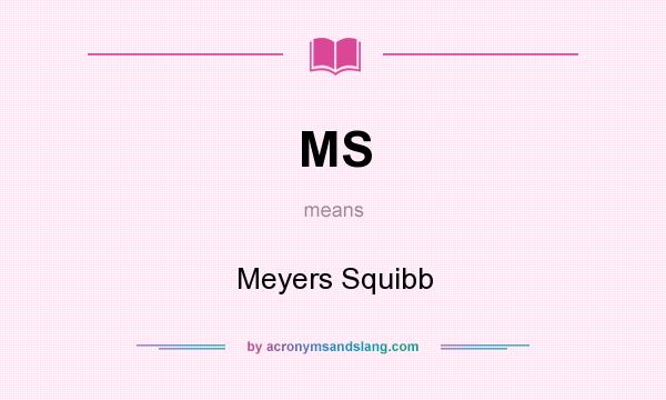 What does MS mean? It stands for Meyers Squibb