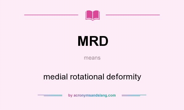 What does MRD mean? It stands for medial rotational deformity